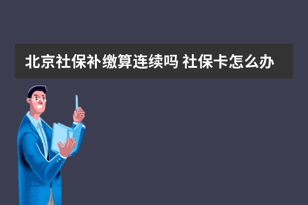 北京社保补缴算连续吗 社保卡怎么办理定点医院