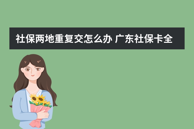 社保两地重复交怎么办 广东社保卡全省通用吗