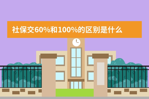 社保交60%和100%的区别是什么 社保交哪个档次最划算