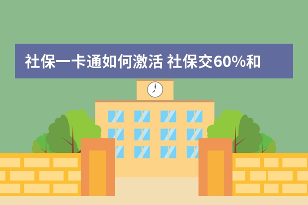 社保一卡通如何激活 社保交60%和100%的区别是什么