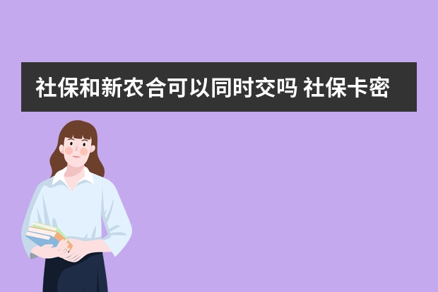 社保和新农合可以同时交吗 社保卡密码可以输错几次