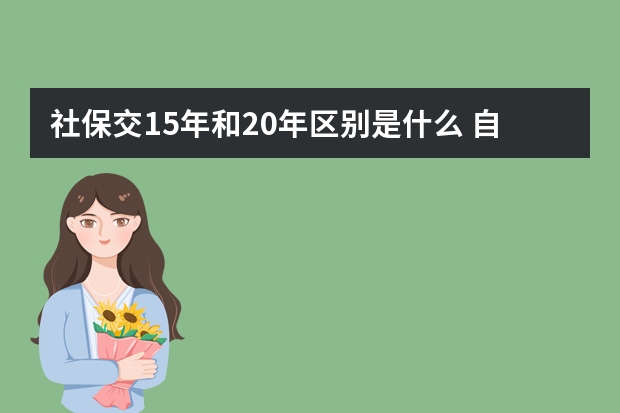 社保交15年和20年区别是什么 自由职业交社保划算吗