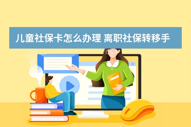 儿童社保卡怎么办理 离职社保转移手续