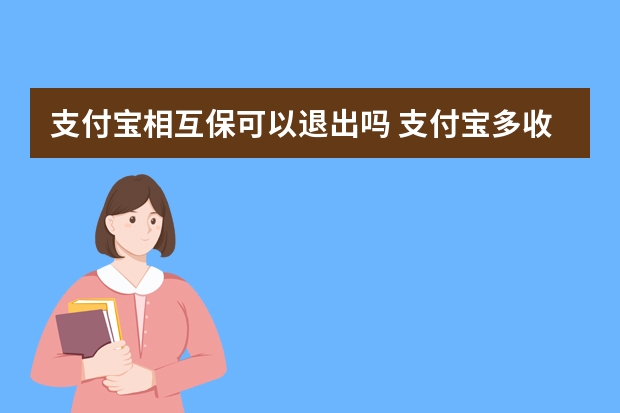 支付宝相互保可以退出吗 支付宝多收多保可以报销哪些费用