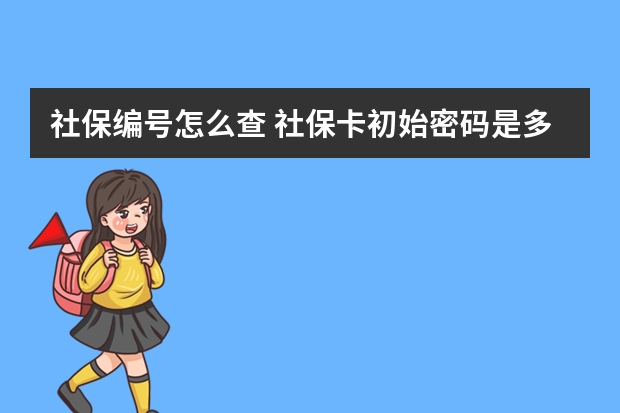 社保编号怎么查 社保卡初始密码是多少