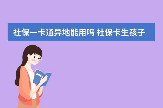 社保一卡通异地能用吗 社保卡生孩子报销多少