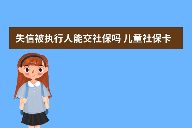 失信被执行人能交社保吗 儿童社保卡怎么办理