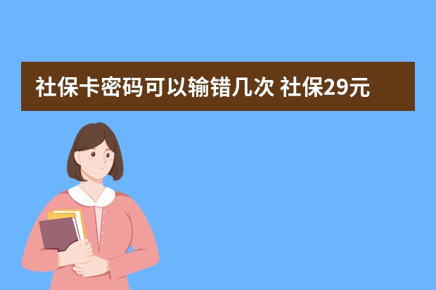 社保卡密码可以输错几次 社保29元的重疾保哪些