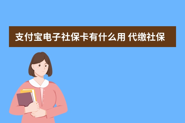 支付宝电子社保卡有什么用 代缴社保一个月多少钱