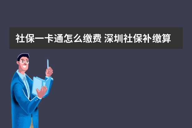 社保一卡通怎么缴费 深圳社保补缴算连续吗