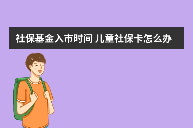 社保基金入市时间 儿童社保卡怎么办理