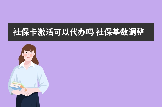 社保卡激活可以代办吗 社保基数调整时间