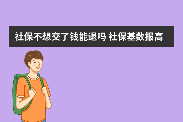 社保不想交了钱能退吗 社保基数报高了能调低吗