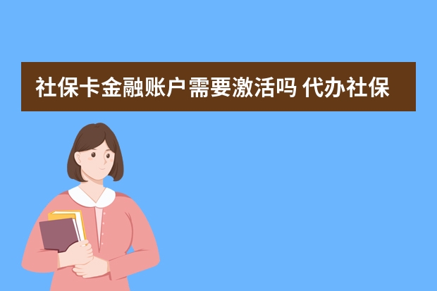 社保卡金融账户需要激活吗 代办社保的公司可靠吗