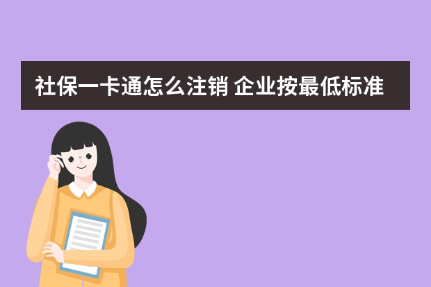 社保一卡通怎么注销 企业按最低标准交社保有什么坏处