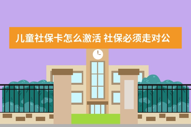 儿童社保卡怎么激活 社保必须走对公账户吗