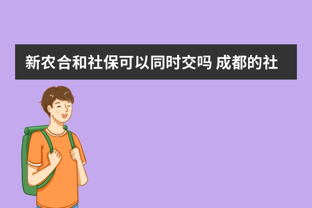 新农合和社保可以同时交吗 成都的社保卡可以在外地使用吗