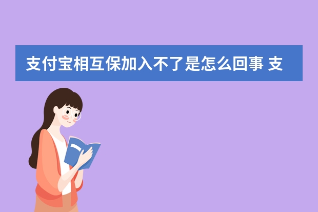 支付宝相互保加入不了是怎么回事 支付宝宝贝计划保额多少