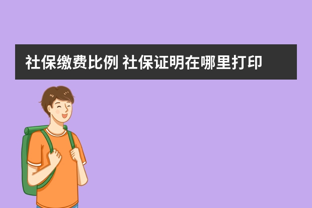 社保缴费比例 社保证明在哪里打印