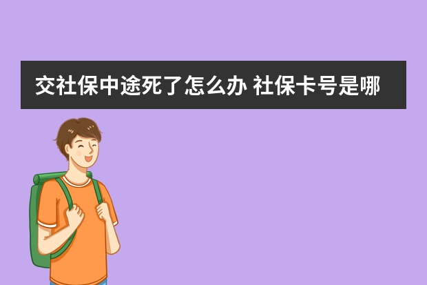 交社保中途死了怎么办 社保卡号是哪个