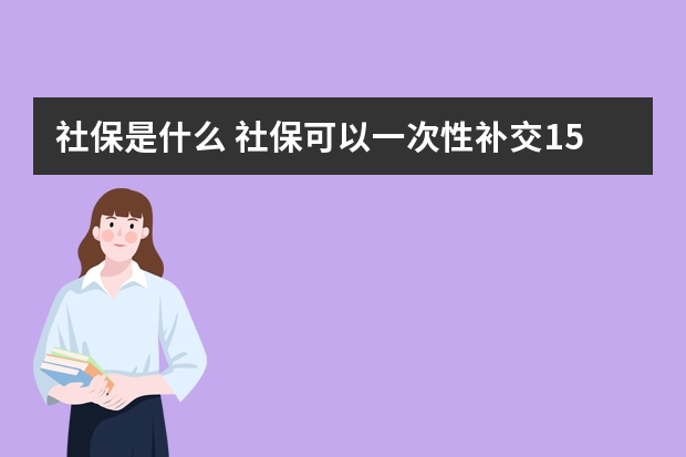 社保是什么 社保可以一次性补交15年吗