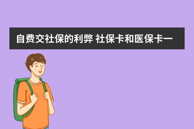 自费交社保的利弊 社保卡和医保卡一样吗