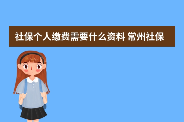 社保个人缴费需要什么资料 常州社保卡激活在哪里