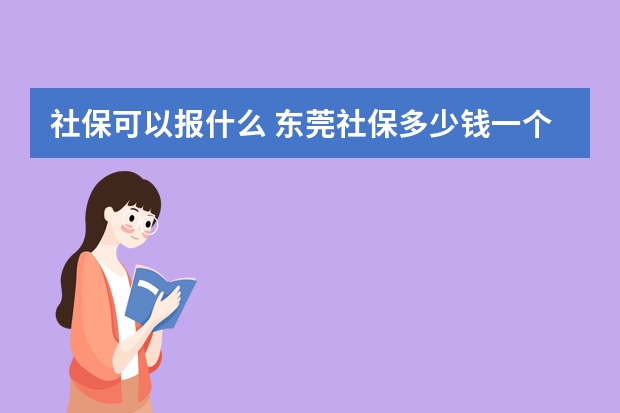 社保可以报什么 东莞社保多少钱一个月