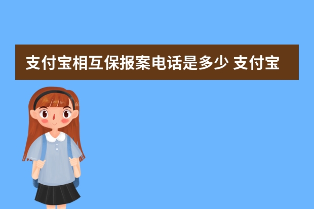 支付宝相互保报案电话是多少 支付宝相互保可以给家人投保吗