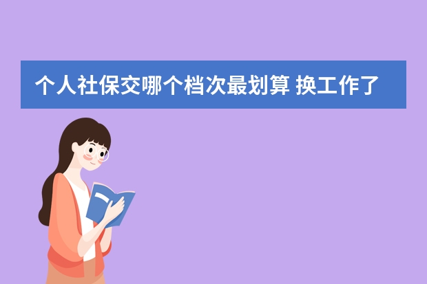 个人社保交哪个档次最划算 换工作了社保怎么办