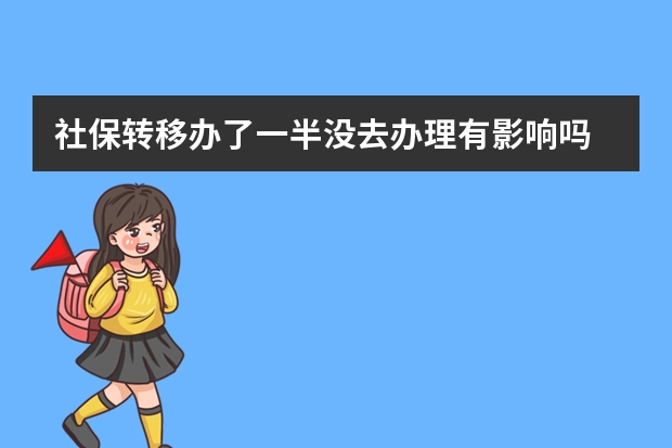 社保转移办了一半没去办理有影响吗 社保卡没有预留手机号怎么办