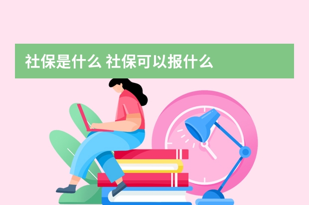 社保是什么 社保可以报什么