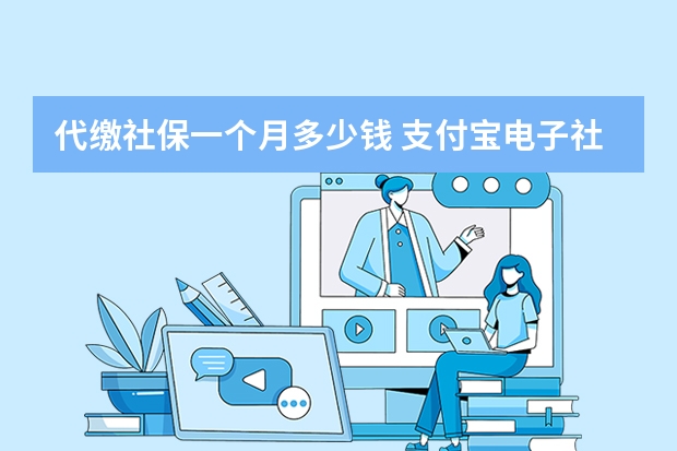 代缴社保一个月多少钱 支付宝电子社保卡怎么用