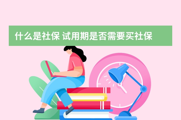 什么是社保 试用期是否需要买社保