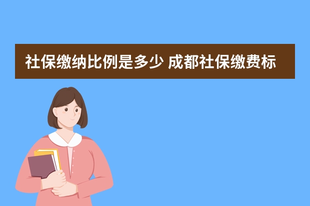 社保缴纳比例是多少 成都社保缴费标准