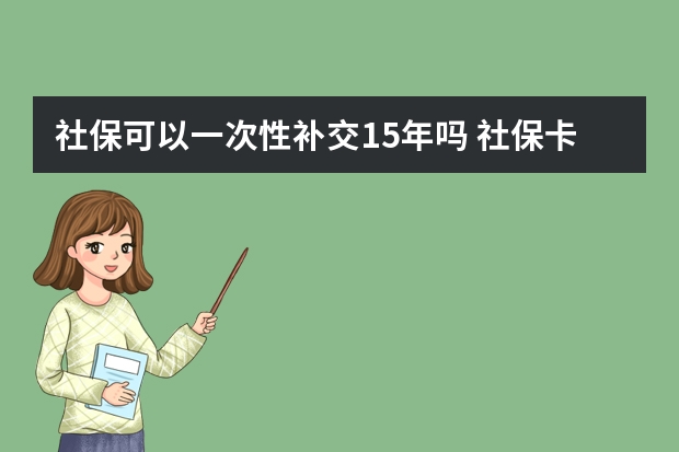 社保可以一次性补交15年吗 社保卡有几种类型