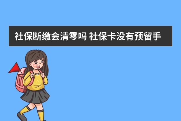 社保断缴会清零吗 社保卡没有预留手机号怎么办