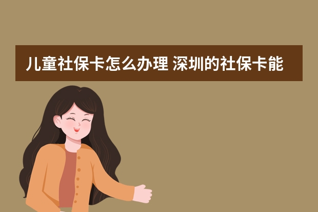 儿童社保卡怎么办理 深圳的社保卡能在广州用吗