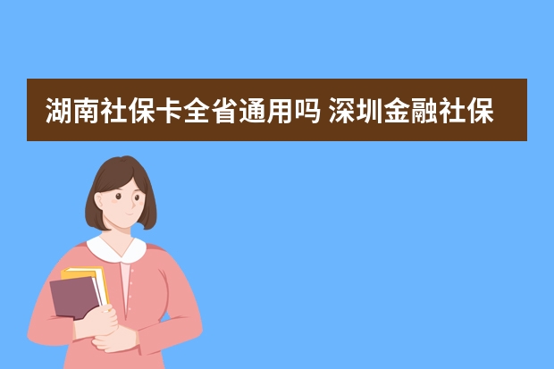 湖南社保卡全省通用吗 深圳金融社保卡怎么激活