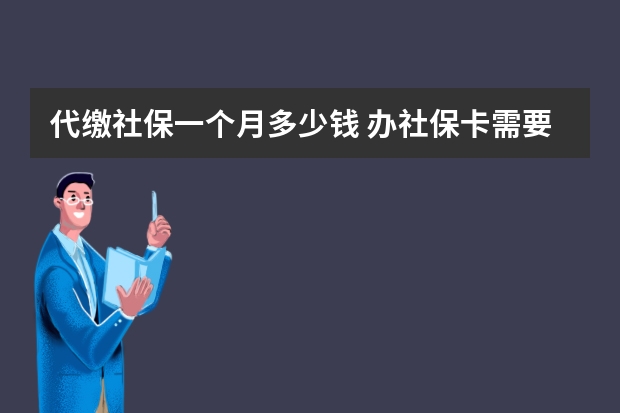 代缴社保一个月多少钱 办社保卡需要几寸照片