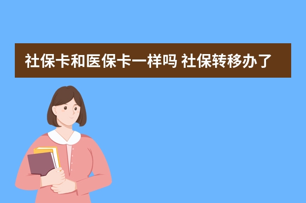 社保卡和医保卡一样吗 社保转移办了一半没去办理有影响吗