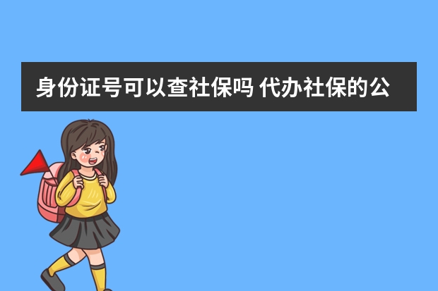 身份证号可以查社保吗 代办社保的公司可靠吗