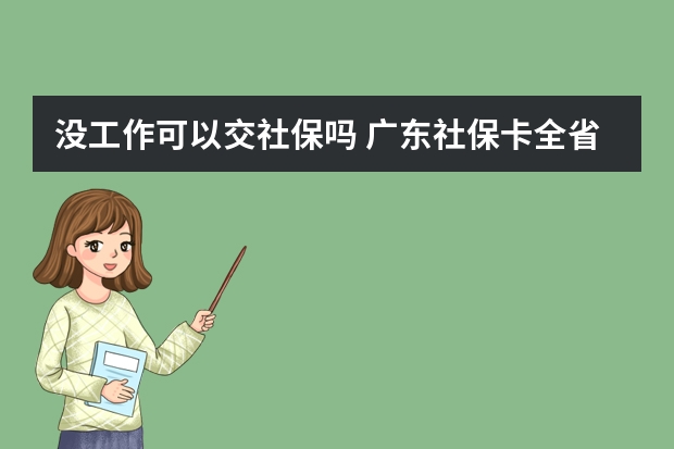 没工作可以交社保吗 广东社保卡全省通用吗