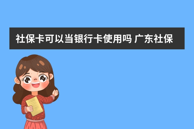 社保卡可以当银行卡使用吗 广东社保卡全省通用吗