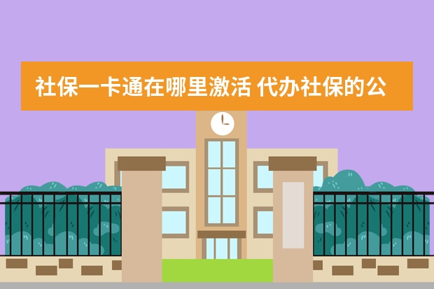 社保一卡通在哪里激活 代办社保的公司可靠吗