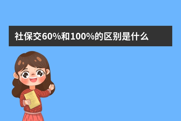 社保交60%和100%的区别是什么 代缴社保一个月多少钱