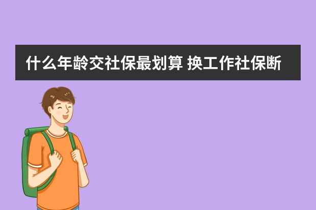 什么年龄交社保最划算 换工作社保断了一个月怎么办