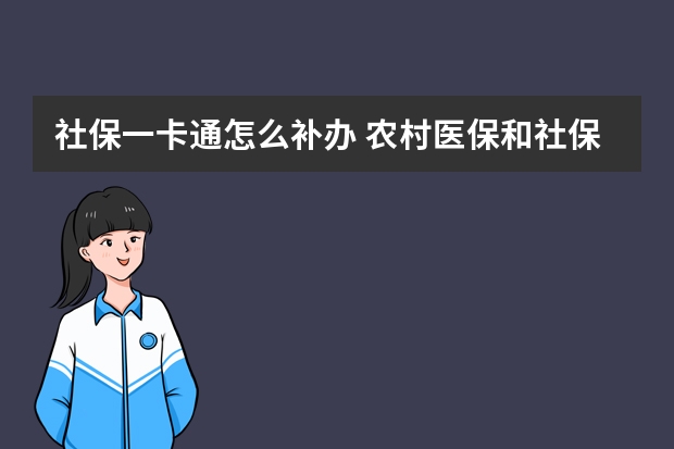 社保一卡通怎么补办 农村医保和社保冲突吗