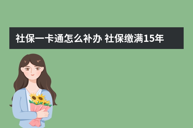 社保一卡通怎么补办 社保缴满15年后还要缴纳吗