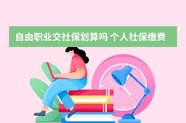 自由职业交社保划算吗 个人社保缴费金额多少